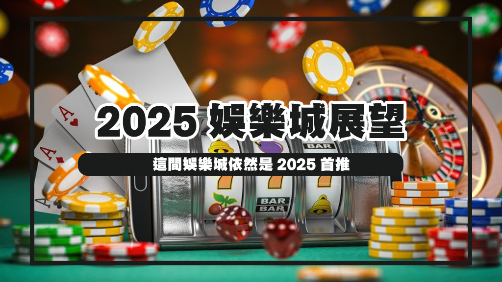 2025娛樂城展望！這間娛樂城依然是2025首推